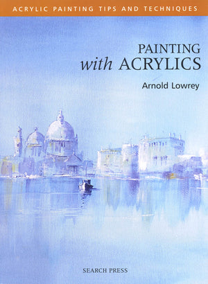 Painting With Acrylics by Arnold Lowrey